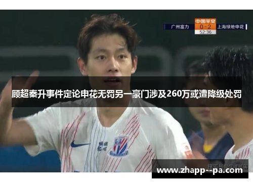 顾超秦升事件定论申花无罚另一豪门涉及260万或遭降级处罚