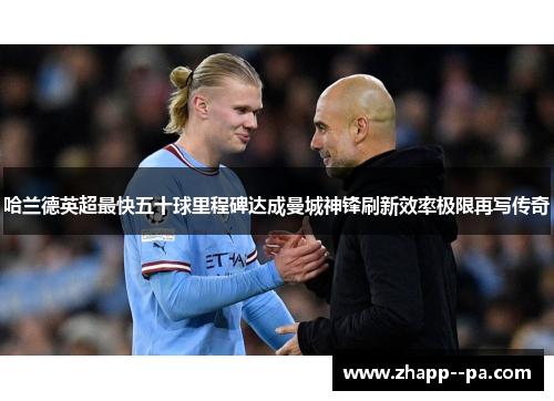 哈兰德英超最快五十球里程碑达成曼城神锋刷新效率极限再写传奇