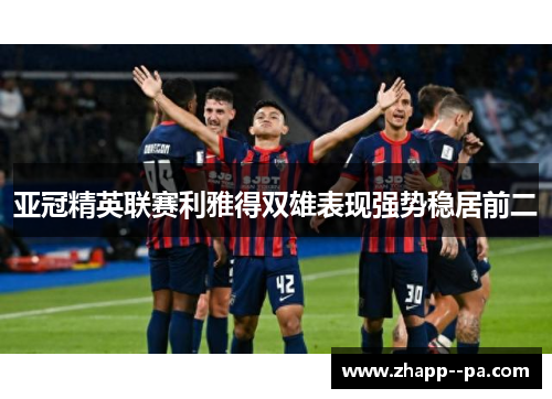 亚冠精英联赛利雅得双雄表现强势稳居前二