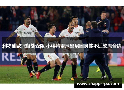 利物浦欧冠备战受阻 小将特雷尼奥尼因身体不适缺席合练