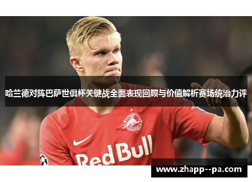 哈兰德对阵巴萨世俱杯关键战全面表现回顾与价值解析赛场统治力评
